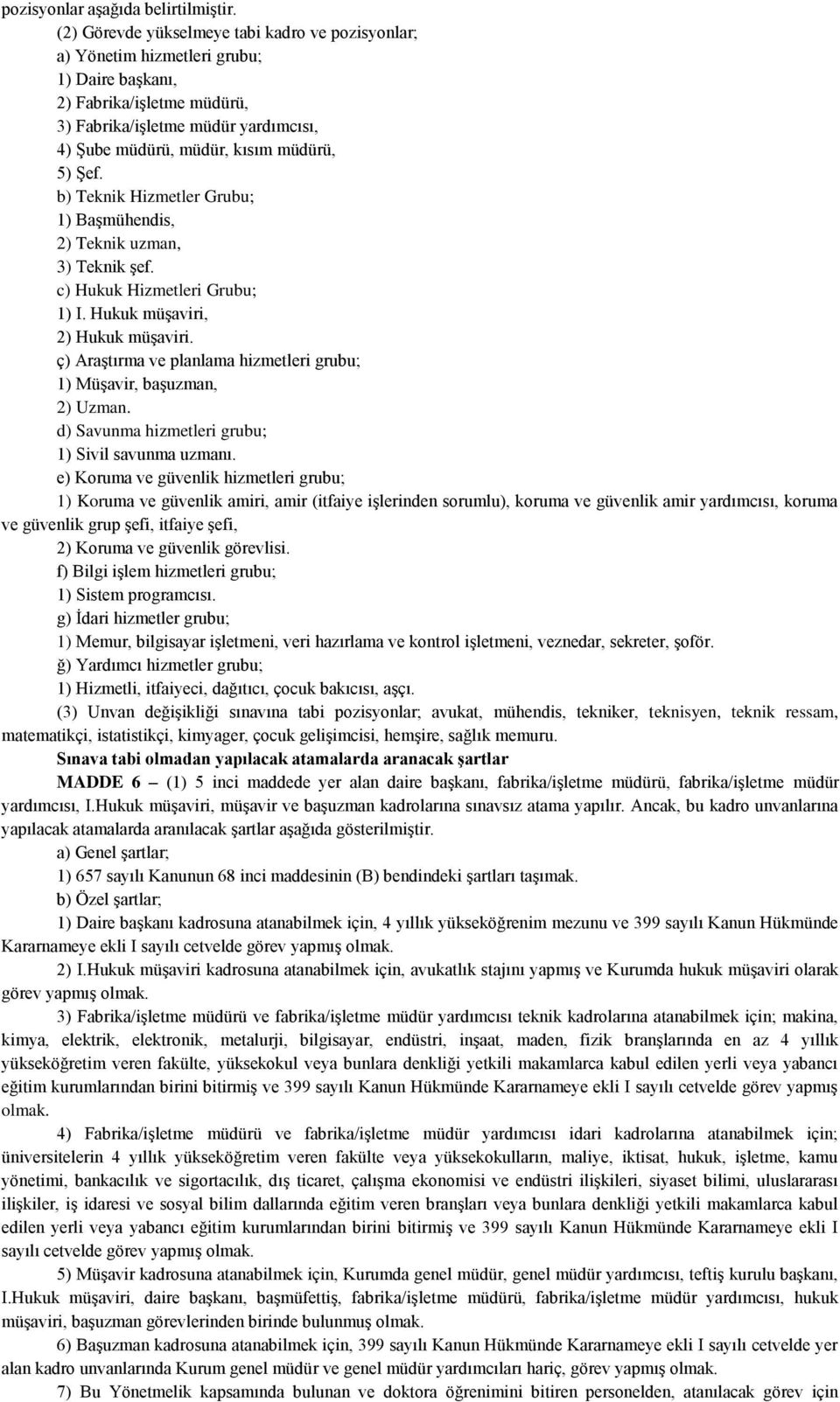 5) Şef. b) Teknik Hizmetler Grubu; 1) Başmühendis, 2) Teknik uzman, 3) Teknik şef. c) Hukuk Hizmetleri Grubu; 1) I. Hukuk müşaviri, 2) Hukuk müşaviri.