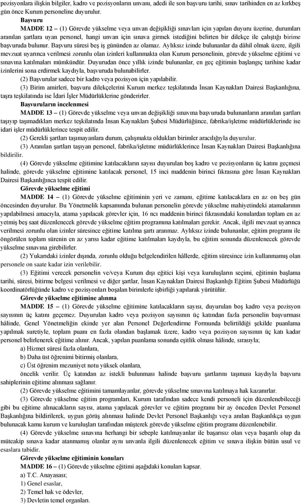 dilekçe ile çalıştığı birime başvuruda bulunur. Başvuru süresi beş iş gününden az olamaz.