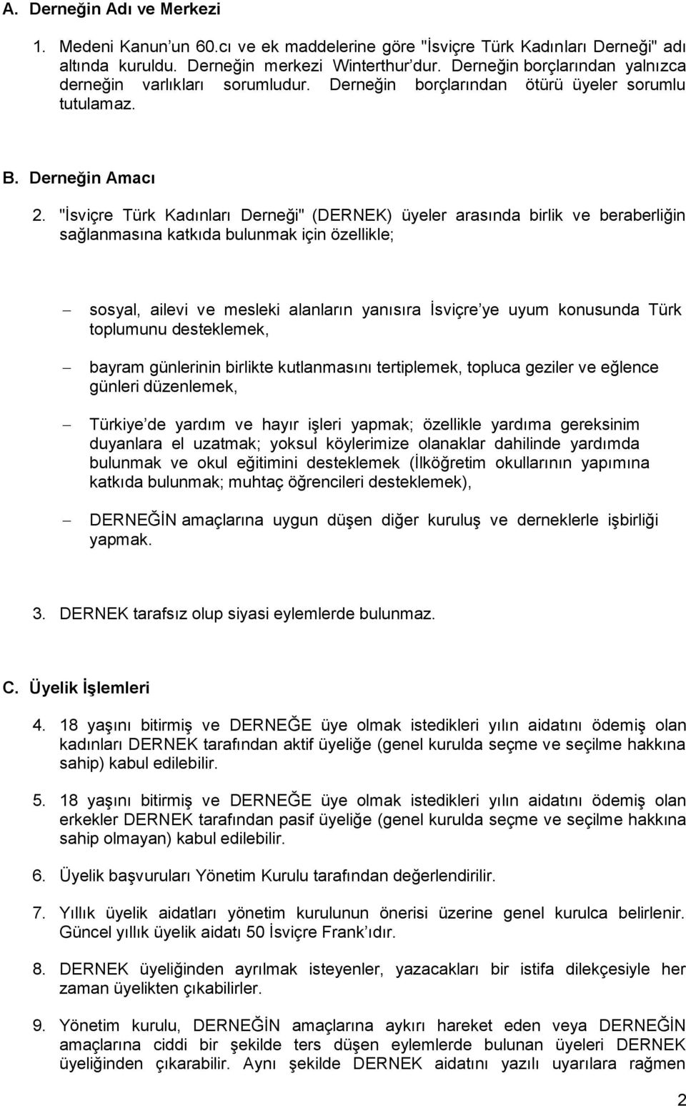 "İsviçre Türk Kadınları Derneği" (DERNEK) üyeler arasında birlik ve beraberliğin sağlanmasına katkıda bulunmak için özellikle; sosyal, ailevi ve mesleki alanların yanısıra İsviçre ye uyum konusunda