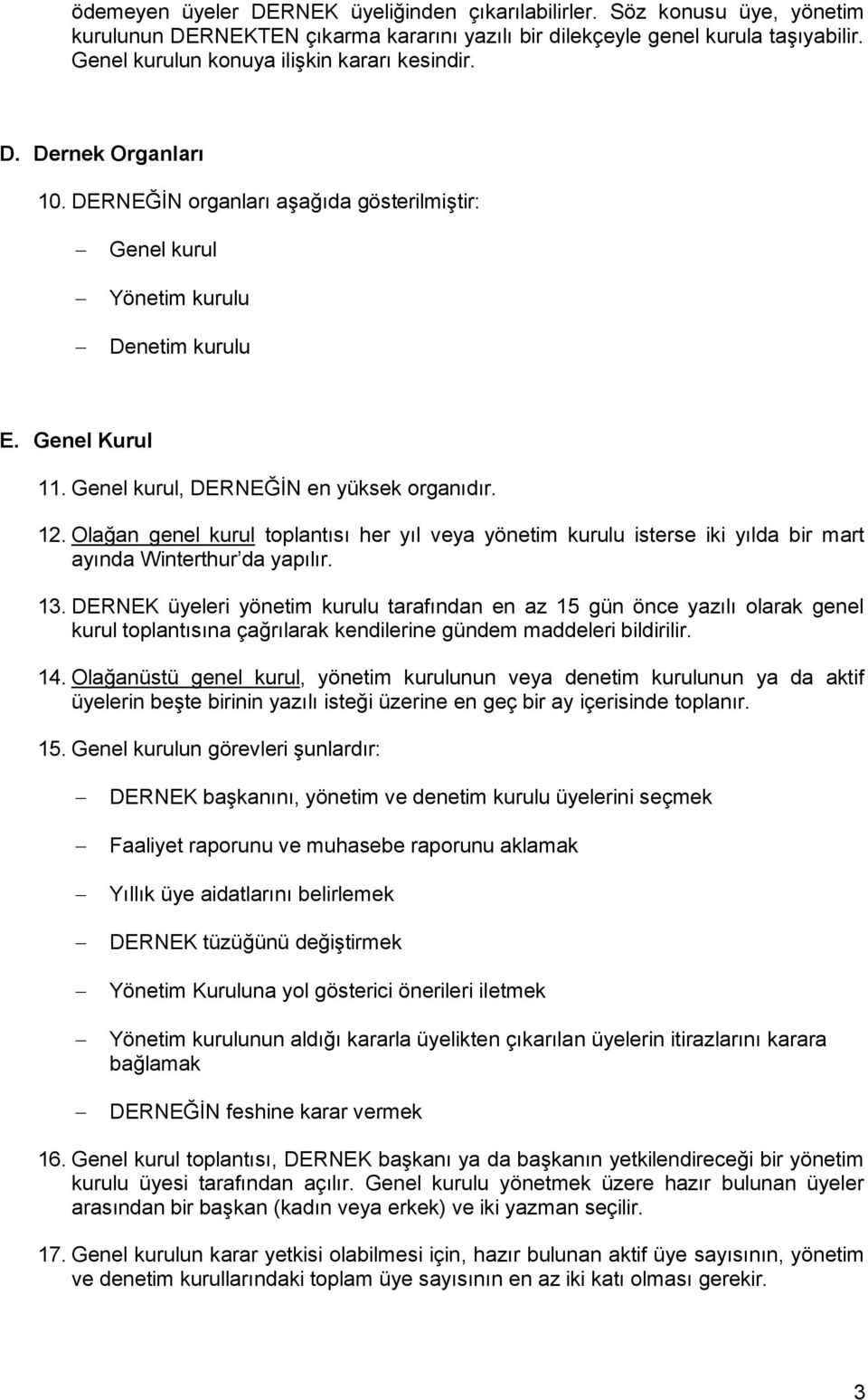 Genel kurul, DERNEĞİN en yüksek organıdır. 12. Olağan genel kurul toplantısı her yıl veya yönetim kurulu isterse iki yılda bir mart ayında Winterthur da yapılır. 13.