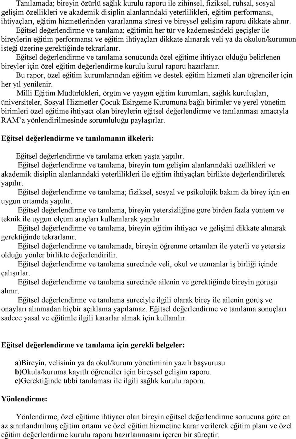 Eğitsel değerlendirme ve tanılama; eğitimin her tür ve kademesindeki geçişler ile bireylerin eğitim performansı ve eğitim ihtiyaçları dikkate alınarak veli ya da okulun/kurumun isteği üzerine