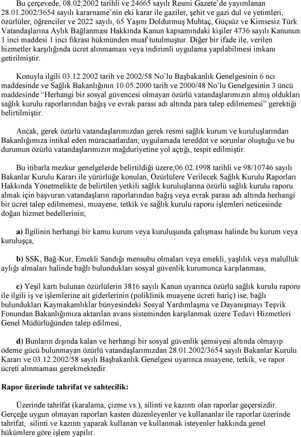 Bağlanması Hakkında Kanun kapsamındaki kişiler 4736 sayılı Kanunun 1 inci maddesi 1 inci fıkrası hükmünden muaf tutulmuştur.