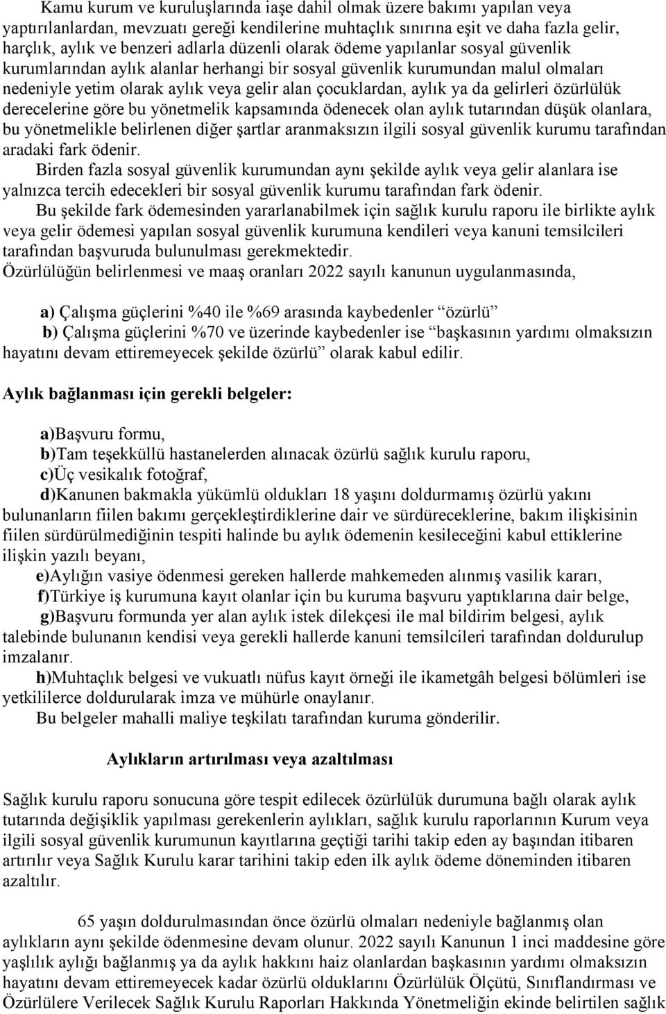 da gelirleri özürlülük derecelerine göre bu yönetmelik kapsamında ödenecek olan aylık tutarından düşük olanlara, bu yönetmelikle belirlenen diğer şartlar aranmaksızın ilgili sosyal güvenlik kurumu