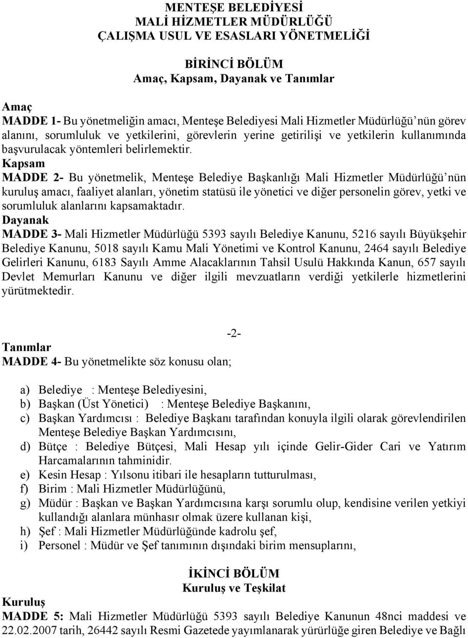 Kapsam MADDE 2- Bu yönetmelik, Menteşe Belediye Başkanlığı Mali Hizmetler Müdürlüğü nün kuruluş amacı, faaliyet alanları, yönetim statüsü ile yönetici ve diğer personelin görev, yetki ve sorumluluk