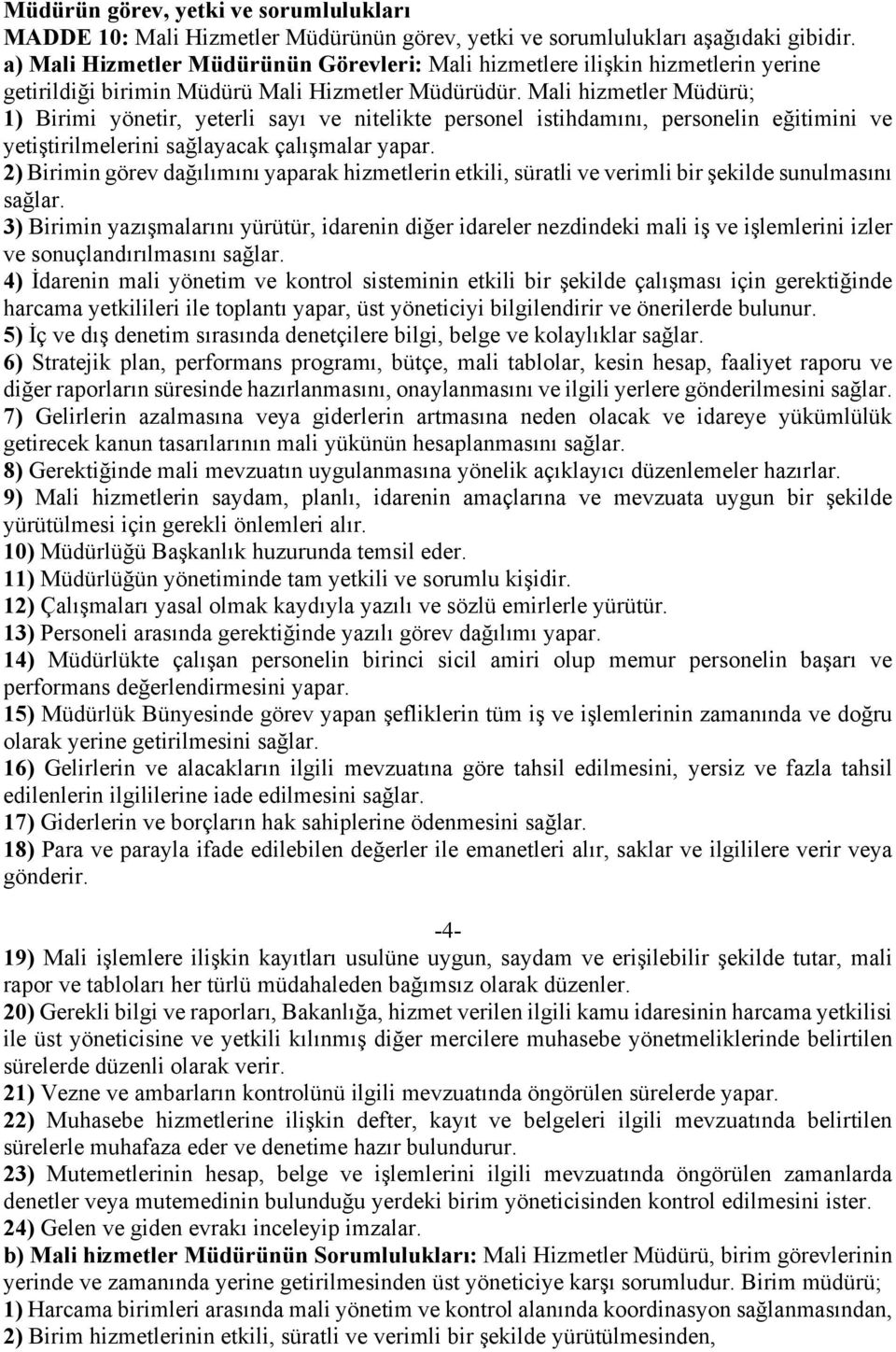 Mali hizmetler Müdürü; 1) Birimi yönetir, yeterli sayı ve nitelikte personel istihdamını, personelin eğitimini ve yetiştirilmelerini sağlayacak çalışmalar yapar.