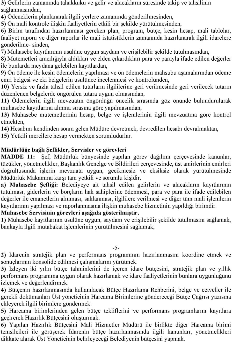 istatistiklerin zamanında hazırlanarak ilgili idarelere gönderilme- sinden, 7) Muhasebe kayıtlarının usulüne uygun saydam ve erişilebilir şekilde tutulmasından, 8) Mutemetleri aracılığıyla aldıkları