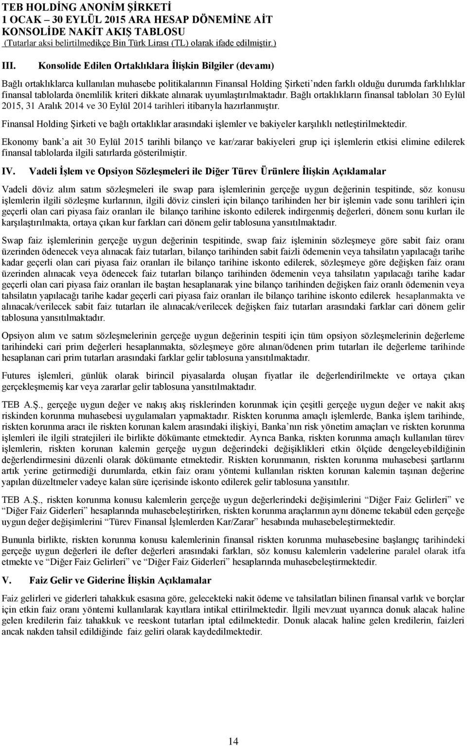 önemlilik kriteri dikkate alınarak uyumlaştırılmaktadır. Bağlı ortaklıkların finansal tabloları 30 Eylül 2015, 31 Aralık 2014 ve 30 Eylül 2014 tarihleri itibarıyla hazırlanmıştır.