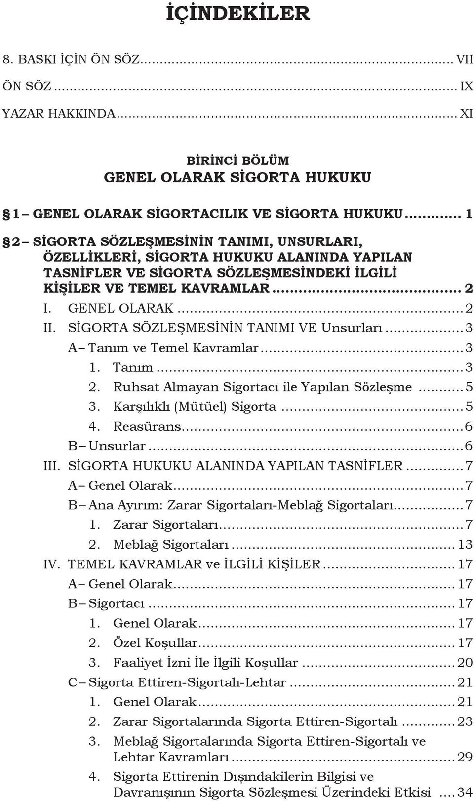 SİGORTA SÖZLEŞMESİNİN TANIMI VE Unsurları...3 A Tanım ve Temel Kavramlar...3 1. Tanım...3 2. Ruhsat Almayan Sigortacı ile Yapılan Sözleşme...5 3. Karşılıklı (Mütüel) Sigorta...5 4. Reasürans.