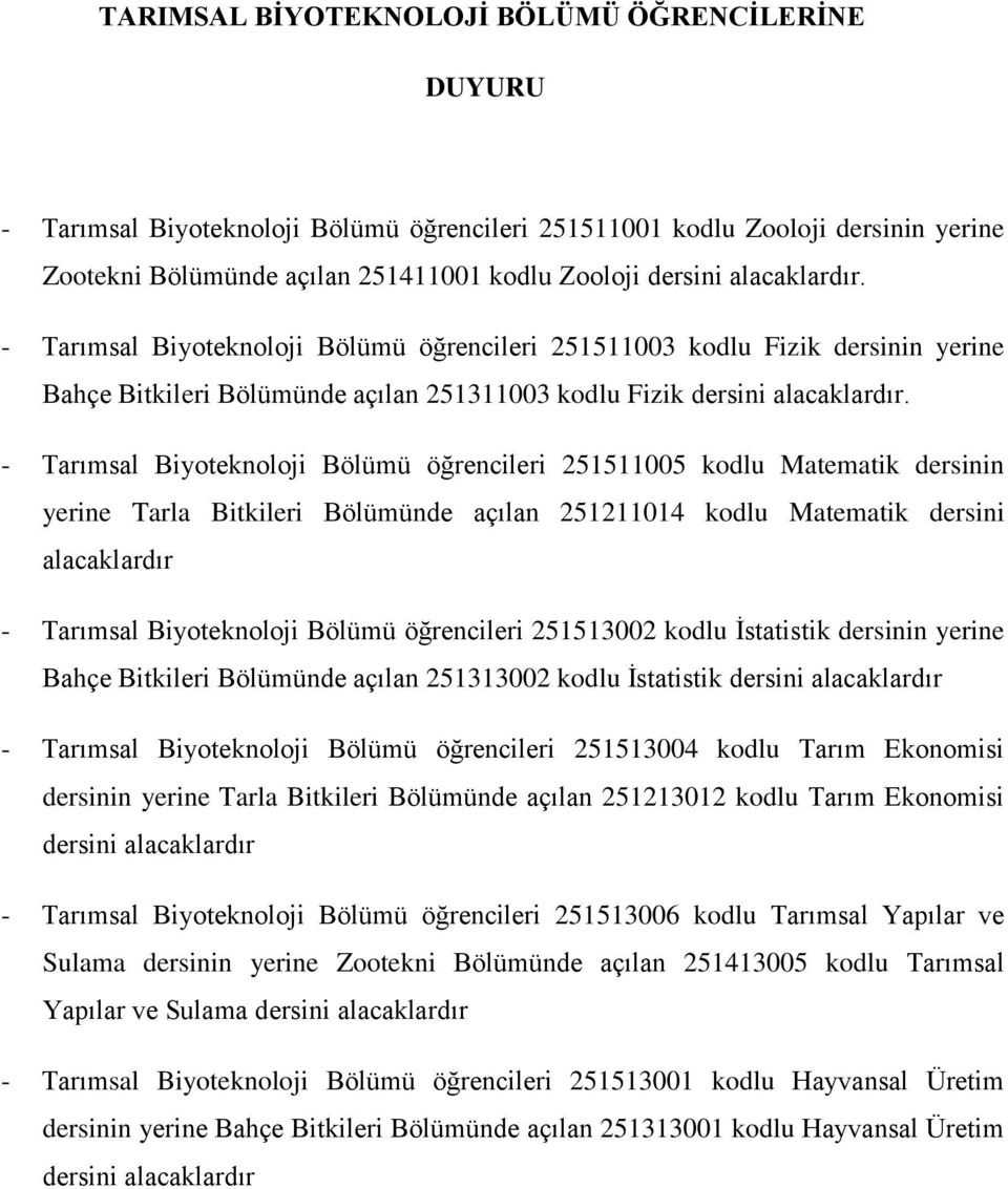 - Tarımsal Biyoteknoloji Bölümü öğrencileri 251511005 kodlu Matematik dersinin yerine Tarla Bitkileri Bölümünde açılan 251211014 kodlu Matematik dersini - Tarımsal Biyoteknoloji Bölümü öğrencileri