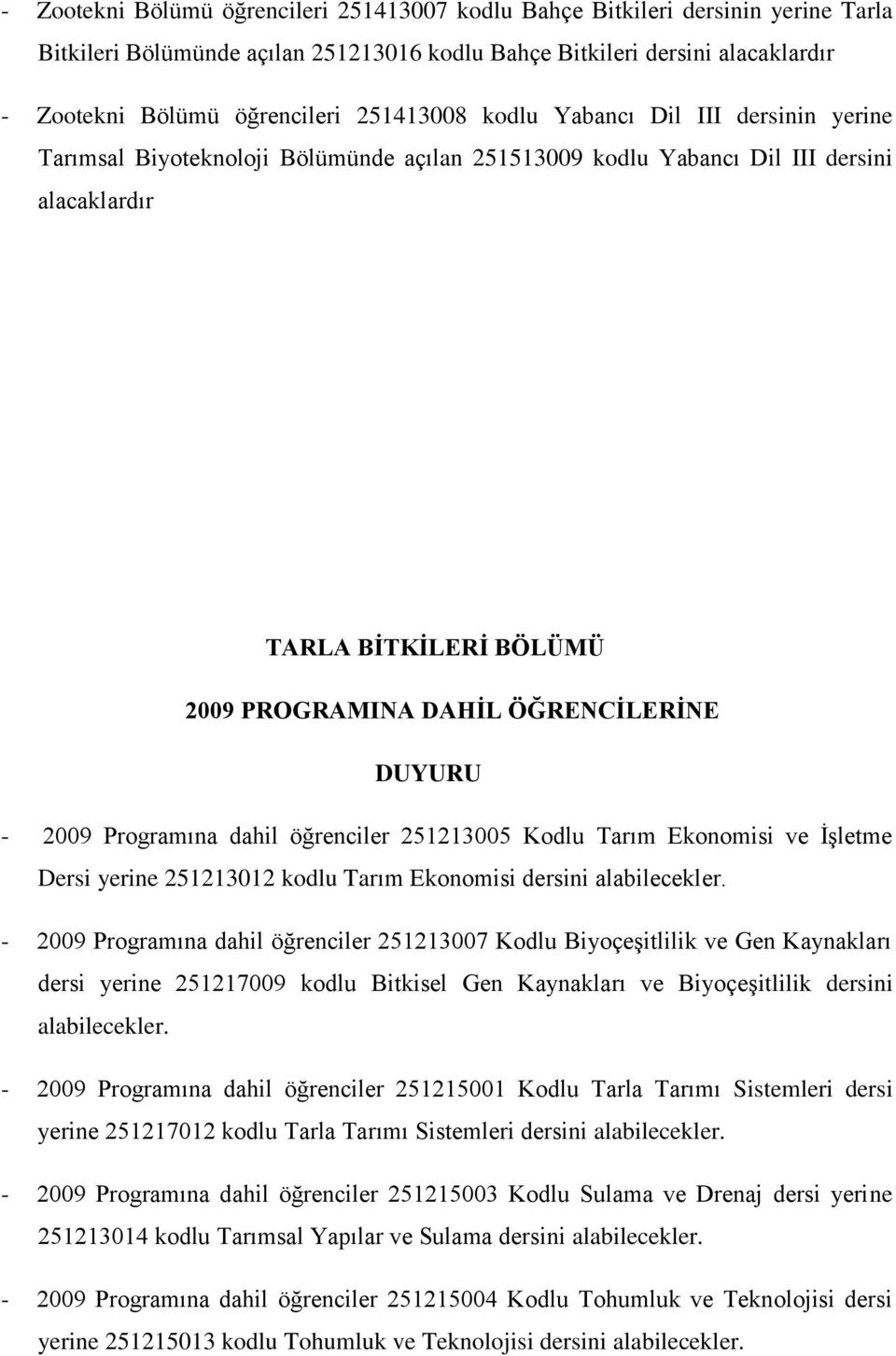 öğrenciler 251213005 Kodlu Tarım Ekonomisi ve İşletme Dersi yerine 251213012 kodlu Tarım Ekonomisi - 2009 Programına dahil öğrenciler 251213007 Kodlu Biyoçeşitlilik ve Gen Kaynakları dersi yerine