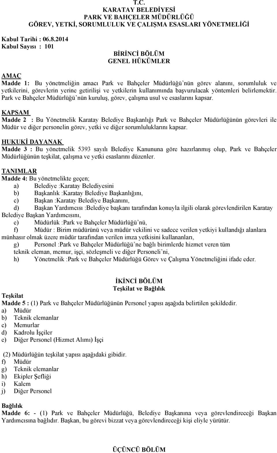 yetkilerin kullanımında başvurulacak yöntemleri belirlemektir. Park ve Bahçeler Müdürlüğü nün kuruluş, görev, çalışma usul ve esaslarını kapsar.