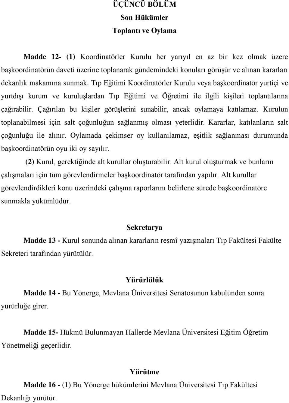 Tıp Eğitimi Koordinatörler Kurulu veya başkoordinatör yurtiçi ve yurtdışı kurum ve kuruluşlardan Tıp Eğitimi ve Öğretimi ile ilgili kişileri toplantılarına çağırabilir.