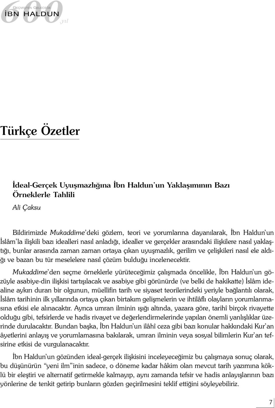 iliþkili bazý idealleri nasýl anladýðý, idealler ve gerçekler arasýndaki iliþkilere nasýl yaklaþtýðý, bunlar arasýnda zaman zaman ortaya çýkan uyuþmazlýk, gerilim ve çeliþkileri nasýl ele aldýðý ve