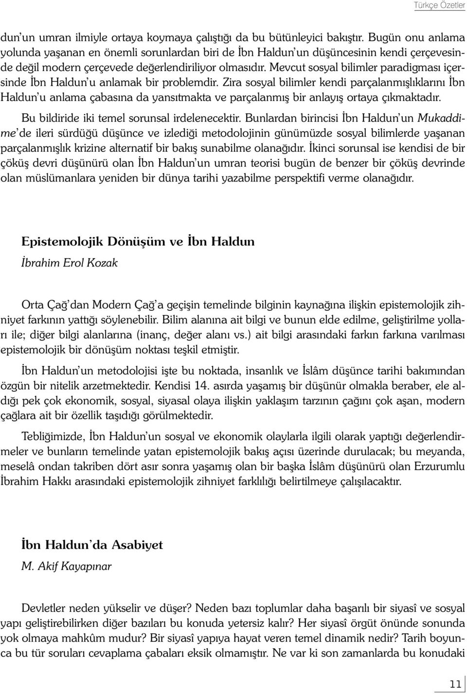 Mevcut sosyal bilimler paradigmasý içersinde Ýbn Haldun u anlamak bir problemdir.
