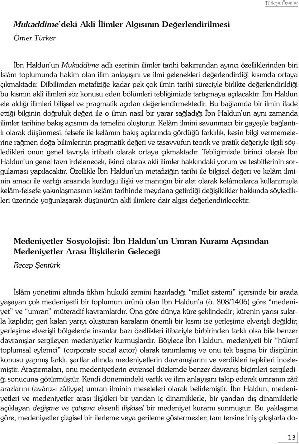 Dilbilimden metafiziðe kadar pek çok ilmin tarihî süreciyle birlikte deðerlendirildiði bu kýsmýn aklî ilimleri söz konusu eden bölümleri tebliðimizde tartýþmaya açýlacaktýr.