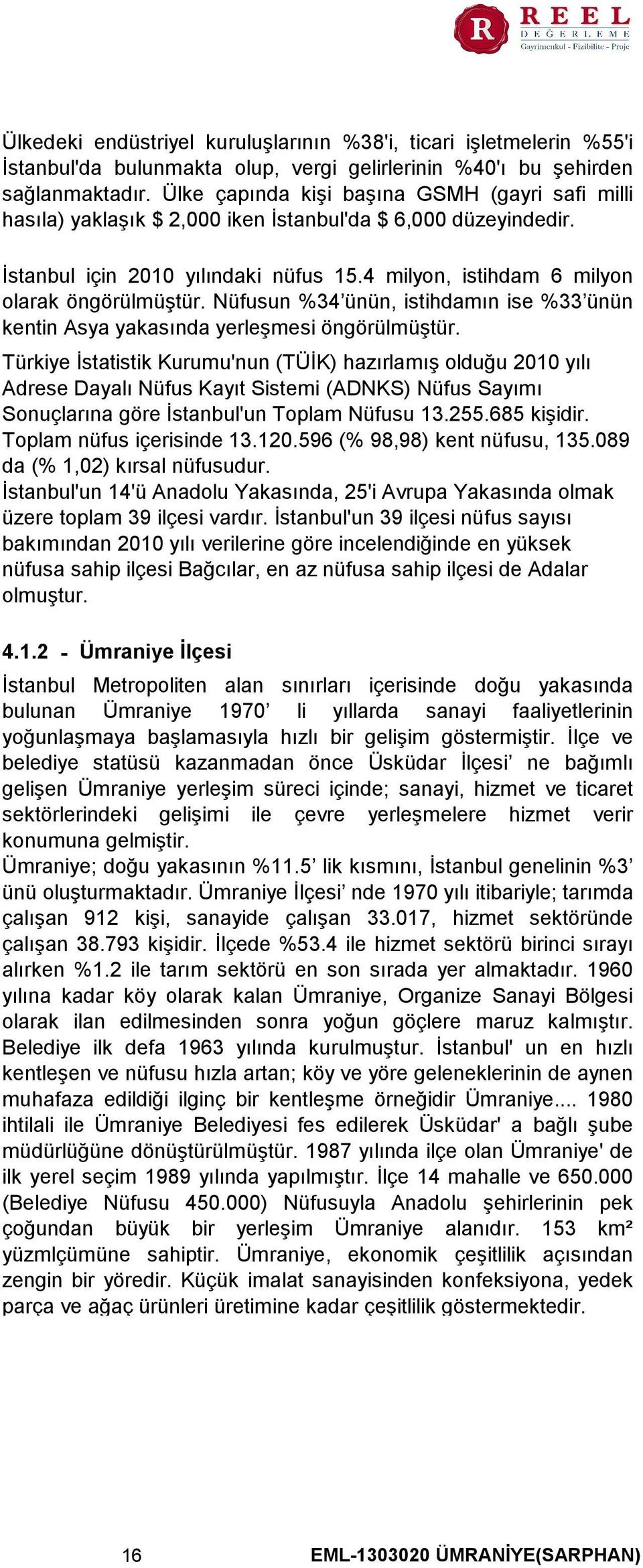 Nüfusun %34 ünün, istihdamın ise %33 ünün kentin Asya yakasında yerleşmesi öngörülmüştür.