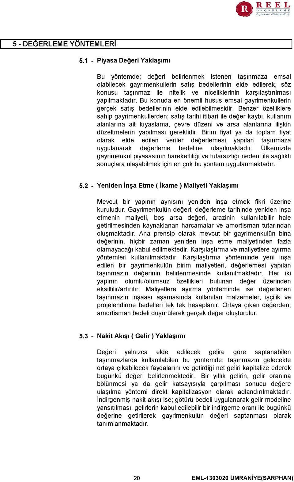 karşılaştırılması yapılmaktadır. Bu konuda en önemli husus emsal gayrimenkullerin gerçek satış bedellerinin elde edilebilmesidir.