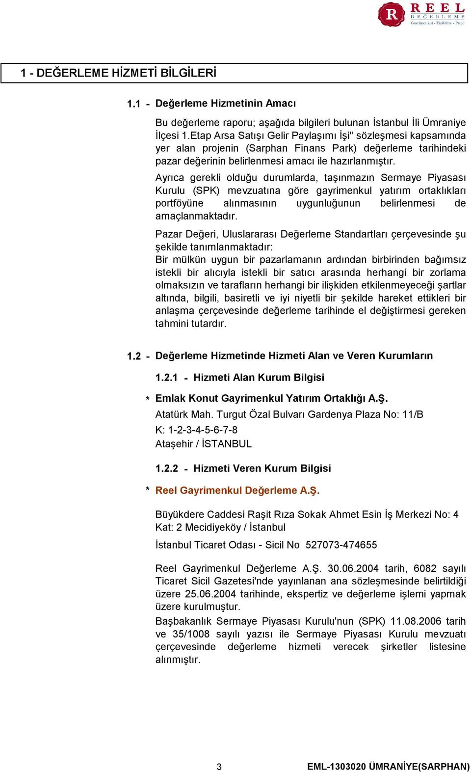 Ayrıca gerekli olduğu durumlarda, taşınmazın Sermaye Piyasası Kurulu (SPK) mevzuatına göre gayrimenkul yatırım ortaklıkları portföyüne alınmasının uygunluğunun belirlenmesi de amaçlanmaktadır.