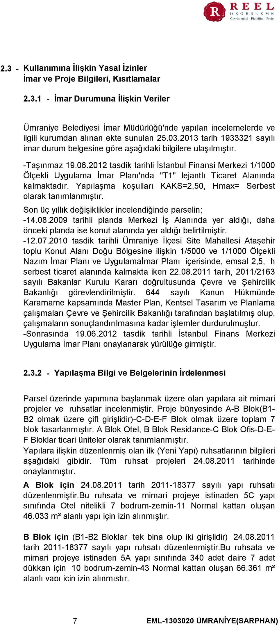 2012 tasdik tarihli İstanbul Finansi Merkezi 1/1000 Ölçekli Uygulama İmar Planı'nda "T1" lejantlı Ticaret Alanında kalmaktadır. Yapılaşma koşulları KAKS=2,50, Hmax= Serbest olarak tanımlanmıştır.