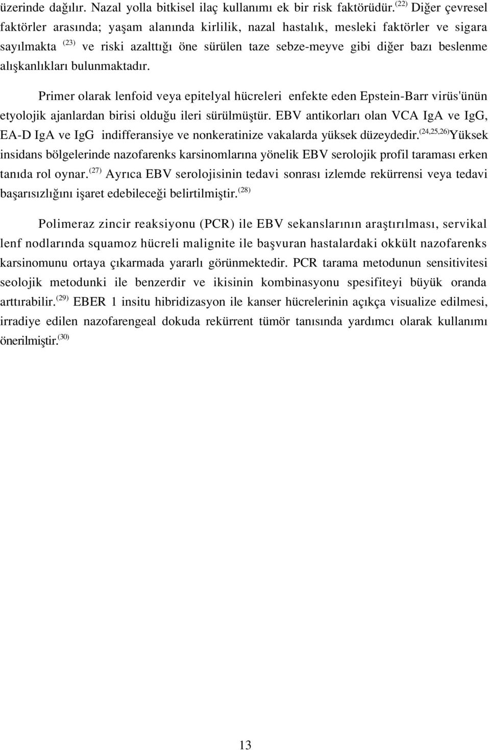 flkanl klar bulunmaktad r. Primer olarak lenfoid veya epitelyal hücreleri enfekte eden Epstein-Barr virüs'ünün etyolojik ajanlardan birisi oldu u ileri sürülmüfltür.