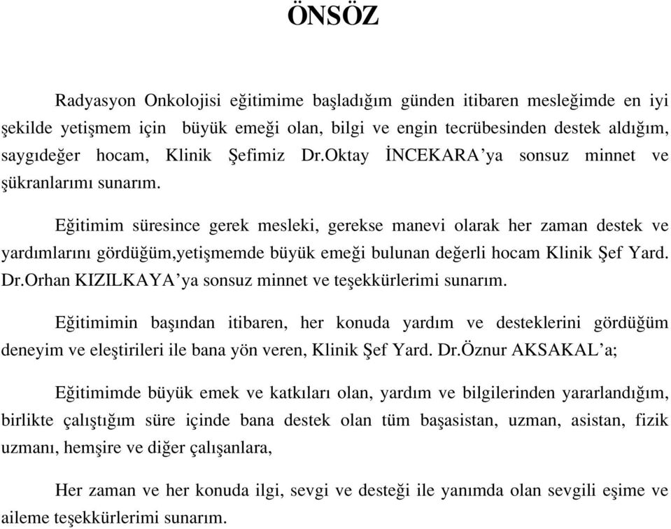 E itimim süresince gerek mesleki, gerekse manevi olarak her zaman destek ve yard mlar n gördü üm,yetiflmemde büyük eme i bulunan de erli hocam Klinik fief Yard. Dr.