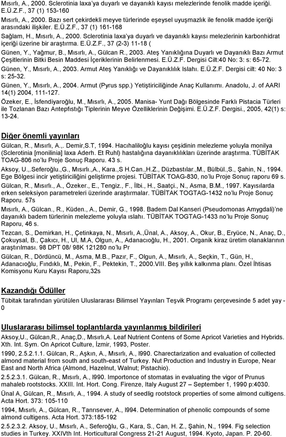 , Yağmur, B., Mısırlı, A., Gülcan R., 2003. Ateş Yanıklığına Duyarlı ve Dayanıklı Bazı Armut Çeşitlerinin Bitki Besin Maddesi İçeriklerinin Belirlenmesi. E.Ü.Z.F. Dergisi Cilt:40 No: 3: s: 65-72.