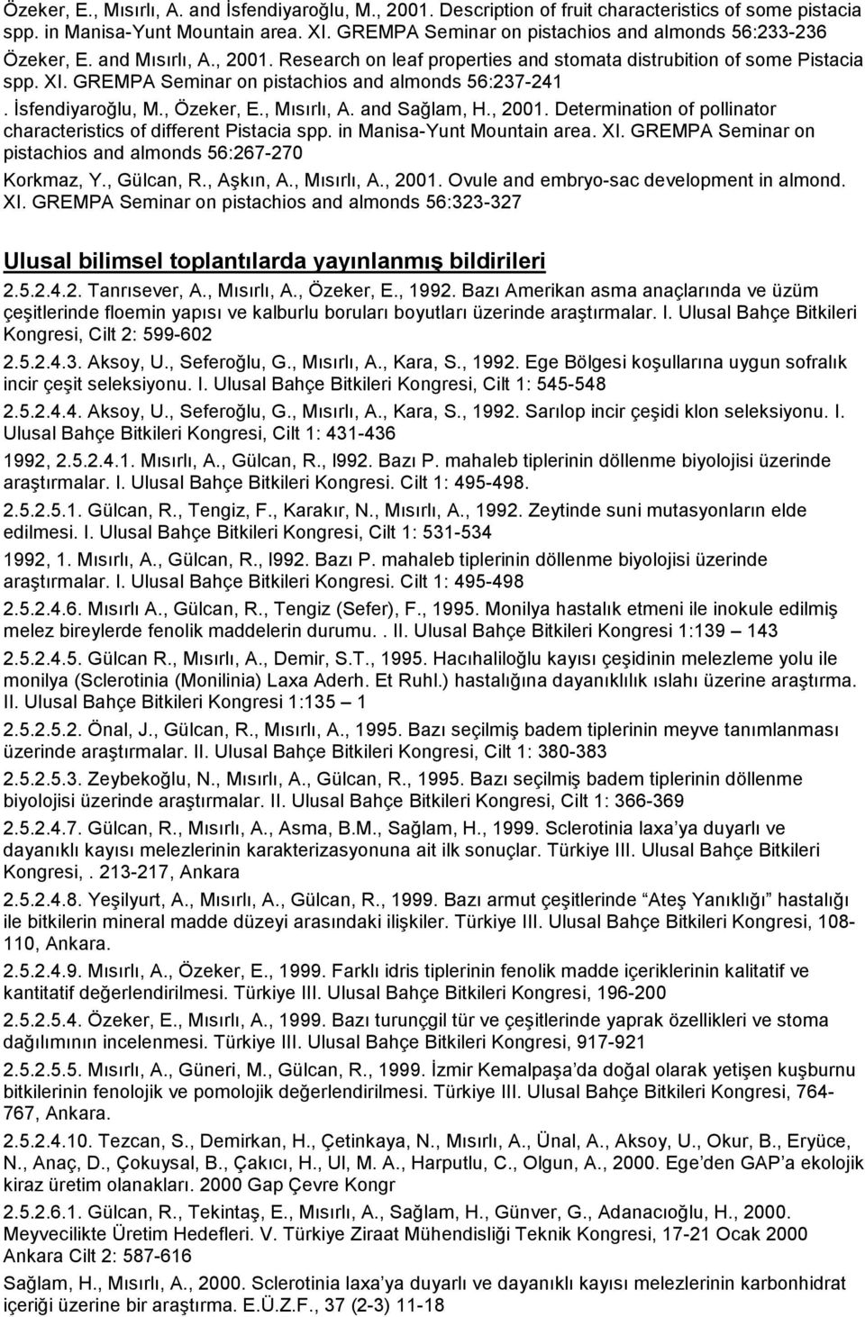 GREMPA Seminar on pistachios and almonds 56:237-241. İsfendiyaroğlu, M., Özeker, E., Mısırlı, A. and Sağlam, H., 2001. Determination of pollinator characteristics of different Pistacia spp.