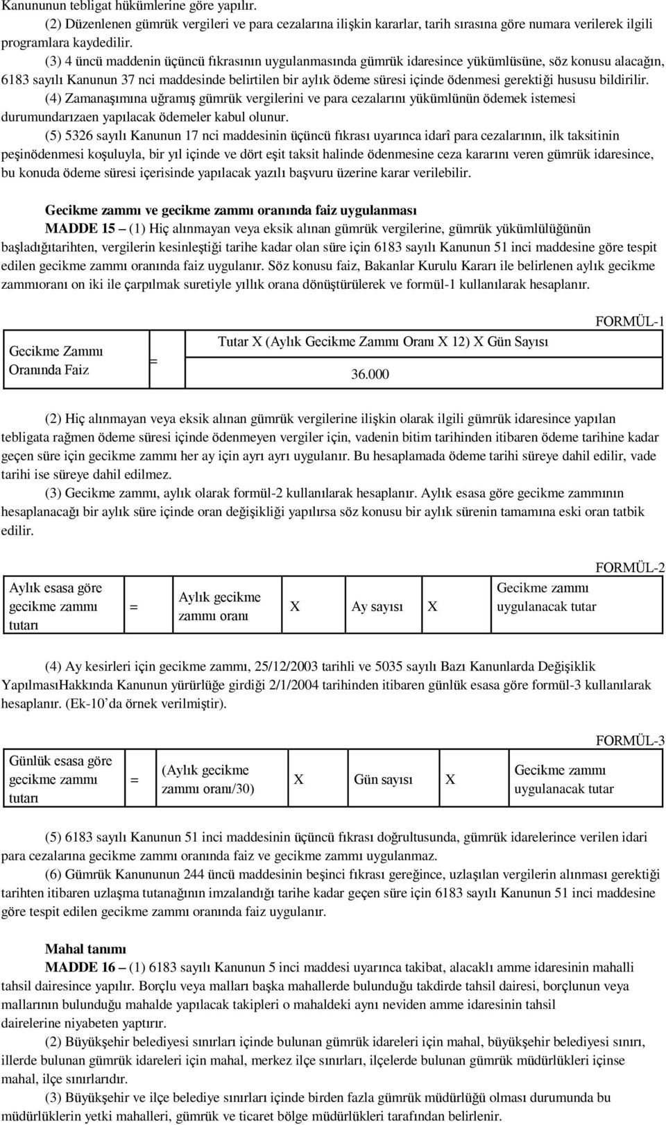 gerektiği hususu bildirilir. (4) Zamanaşımına uğramış gümrük vergilerini ve para cezalarını yükümlünün ödemek istemesi durumundarızaen yapılacak ödemeler kabul olunur.