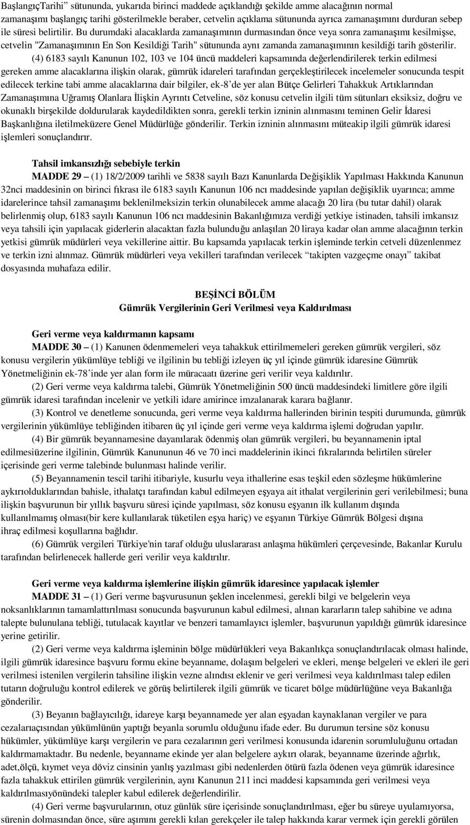 Bu durumdaki alacaklarda zamanaşımının durmasından önce veya sonra zamanaşımı kesilmişse, cetvelin "Zamanaşımının En Son Kesildiği Tarih" sütununda aynı zamanda zamanaşımının kesildiği tarih