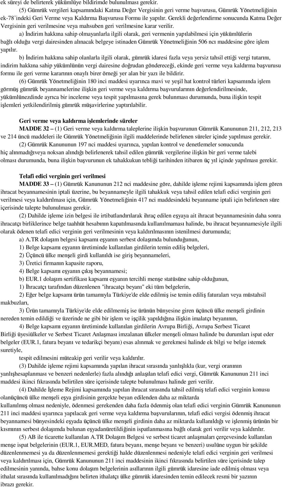 Gerekli değerlendirme sonucunda Katma Değer Vergisinin geri verilmesine veya mahsuben geri verilmesine karar verilir.