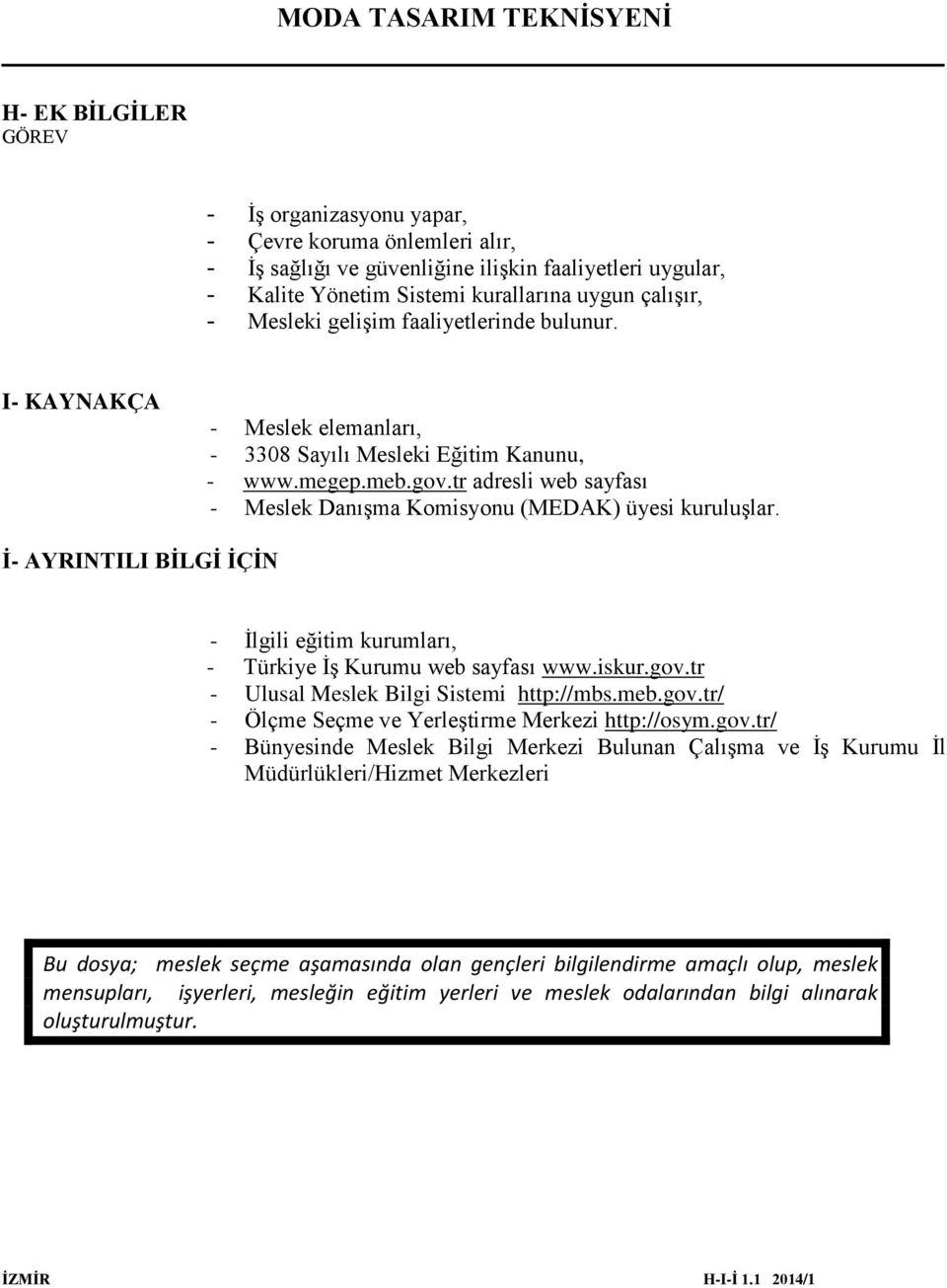 İ- AYRINTILI BİLGİ İÇİN - İlgili eğitim kurumları, - Türkiye İş Kurumu web sayfası www.iskur.gov.tr - Ulusal Meslek Bilgi Sistemi http://mbs.meb.gov.tr/ - Ölçme Seçme ve Yerleştirme Merkezi http://osym.