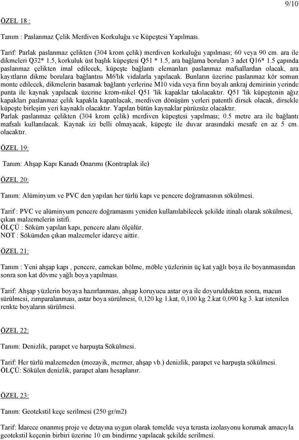 5 çapında paslanmaz çelikten imal edilecek, küpeşte bağlantı elemanları paslanmaz mafsallardan olacak, ara kayıtların dikme borulara bağlantısı M6'lık vidalarla yapılacak.