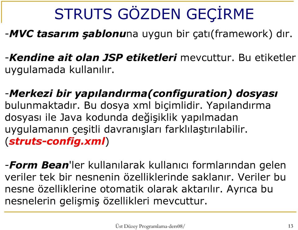 Yapılandırma dosyası ile Java kodunda değişiklik yapılmadan uygulamanın çeşitli davranışları farklılaştırılabilir. (struts-config.