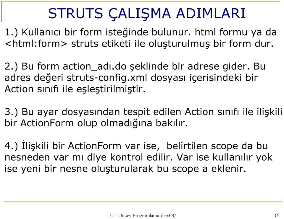 ) Bu ayar dosyasından tespit edilen Action sınıfı ile ilişkili bir ActionForm olup olmadığına bakılır. 4.