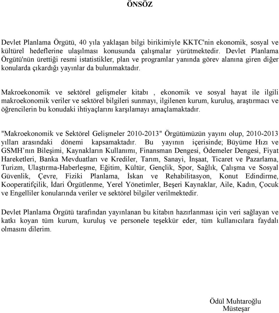 Makroekonomik ve sektörel gelişmeler kitabı, ekonomik ve sosyal hayat ile ilgili makroekonomik veriler ve sektörel bilgileri sunmayı, ilgilenen kurum, kuruluş, araştırmacı ve öğrencilerin bu konudaki