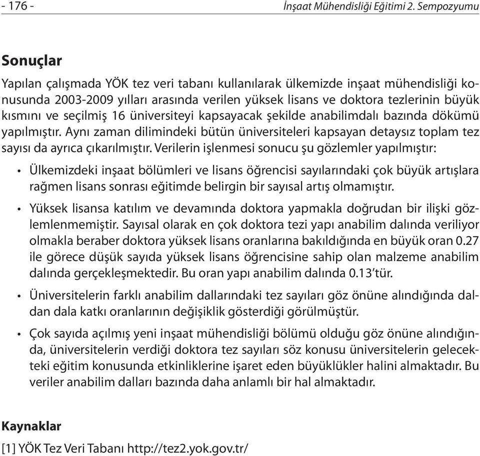 seçilmiş 16 üniversiteyi kapsayacak şekilde anabilimdalı bazında dökümü yapılmıştır. Aynı zaman dilimindeki bütün üniversiteleri kapsayan detaysız toplam tez sayısı da ayrıca çıkarılmıştır.