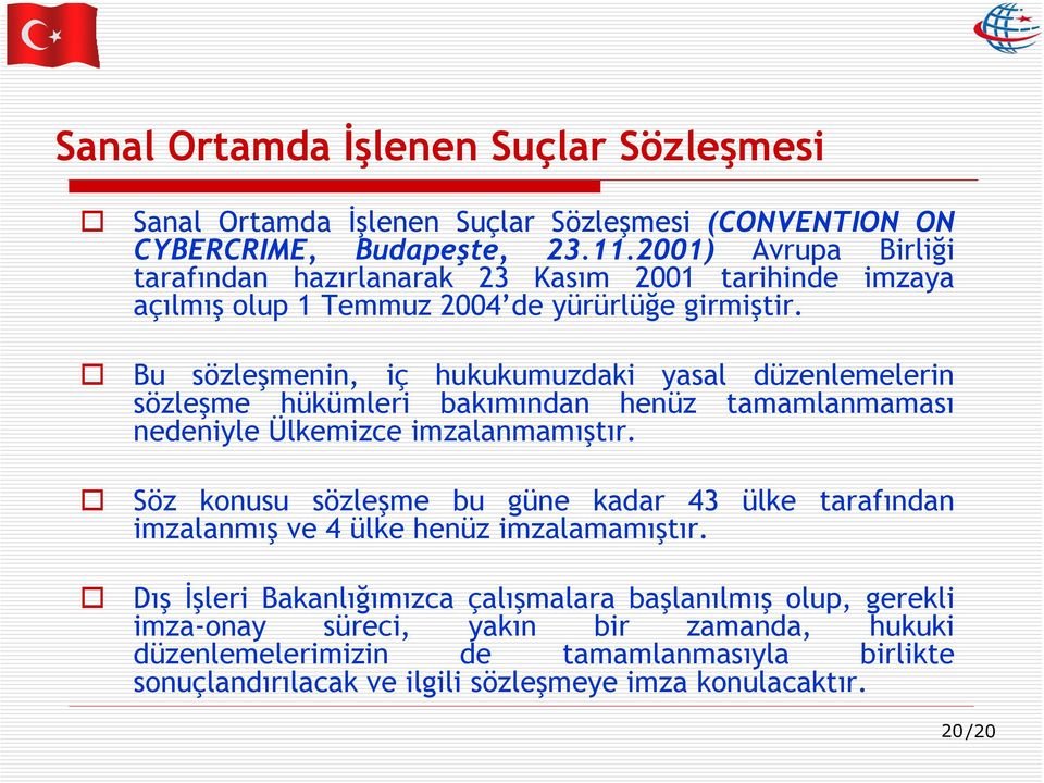 Bu sözleşmenin, iç hukukumuzdaki yasal düzenlemelerin sözleşme hükümleri bakımından henüz tamamlanmaması nedeniyle Ülkemizce imzalanmamıştır.