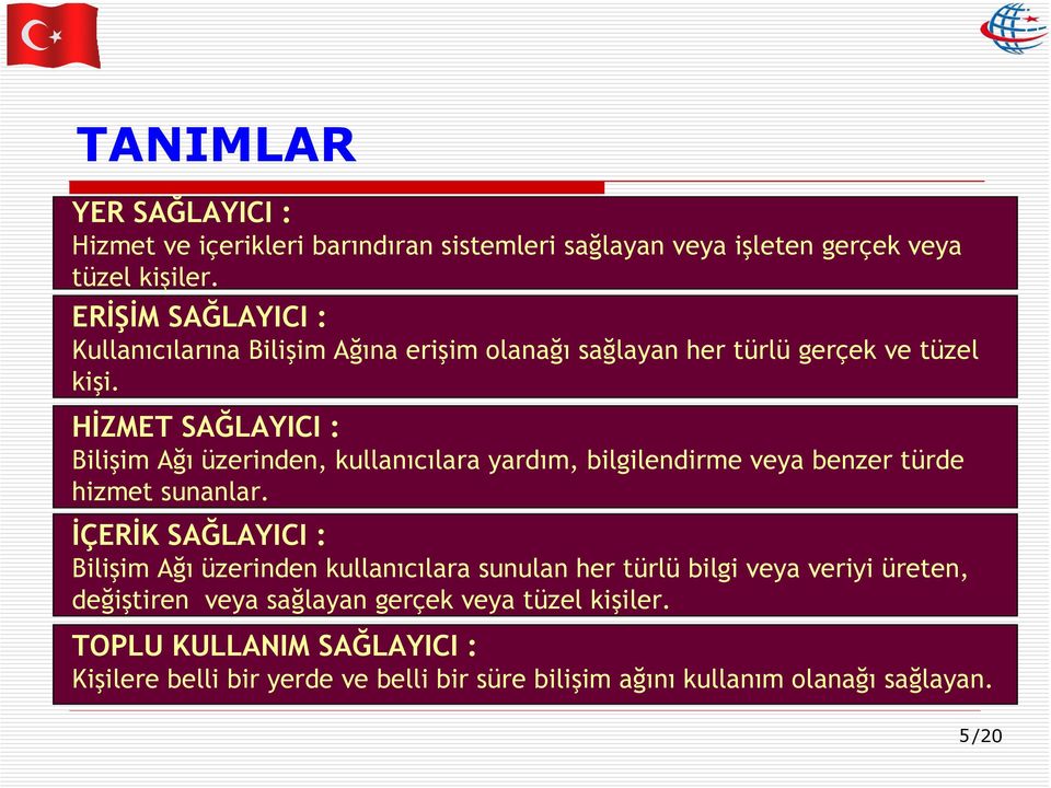 HİZMET SAĞLAYICI : Bilişim Ağı üzerinden, kullanıcılara yardım, bilgilendirme veya benzer türde hizmet sunanlar.