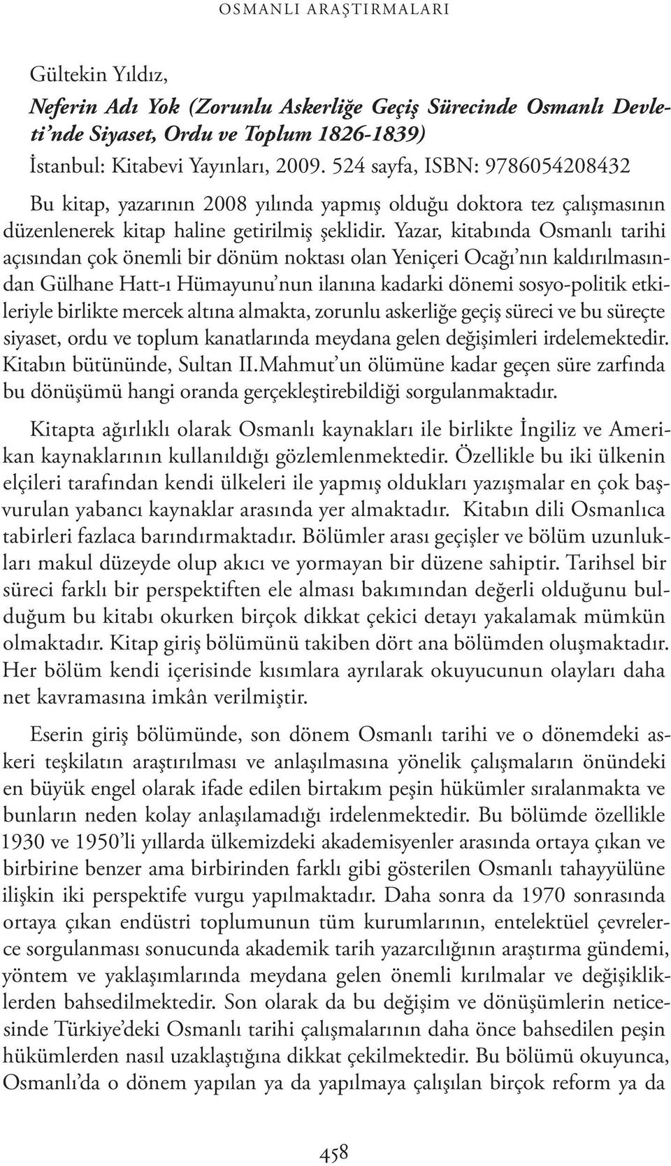 Yazar, kitabında Osmanlı tarihi açısından çok önemli bir dönüm noktası olan Yeniçeri Ocağı nın kaldırılmasından Gülhane Hatt-ı Hümayunu nun ilanına kadarki dönemi sosyo-politik etkileriyle birlikte