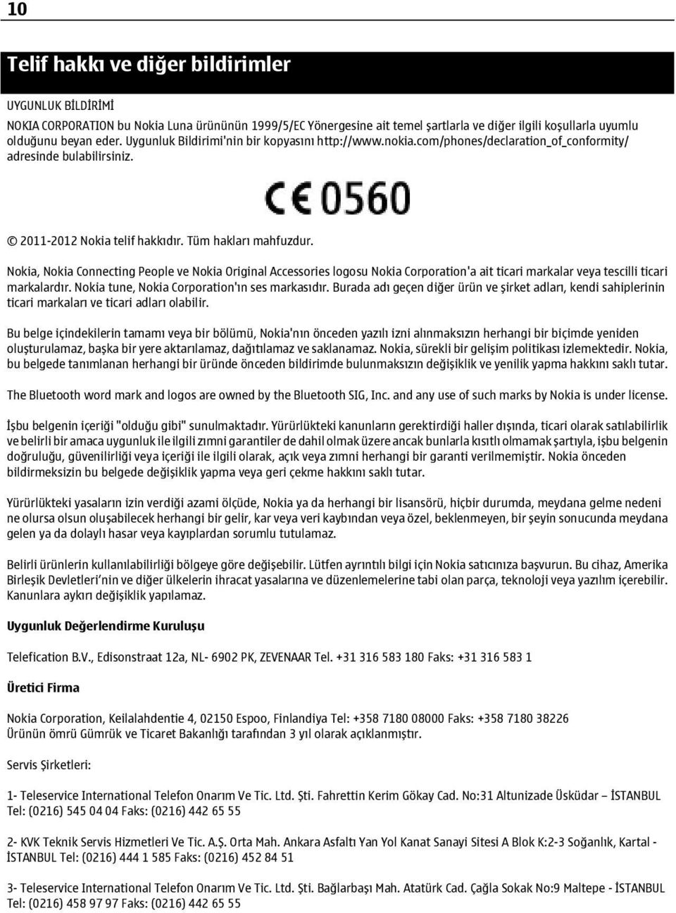 Nokia, Nokia Connecting People ve Nokia Original Accessories logosu Nokia Corporation'a ait ticari markalar veya tescilli ticari markalardır. Nokia tune, Nokia Corporation'ın ses markasıdır.