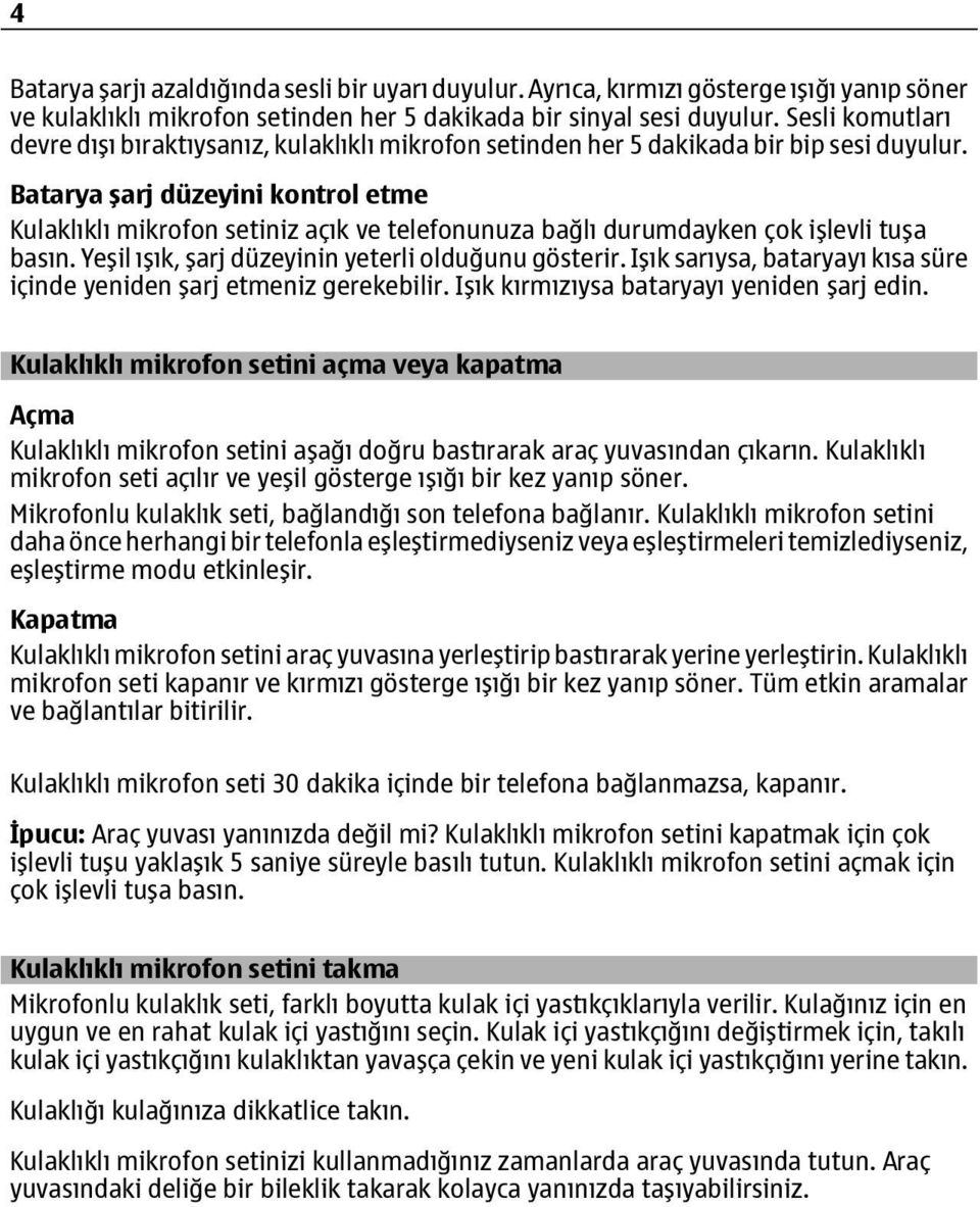 Batarya şarj düzeyini kontrol etme Kulaklıklı mikrofon setiniz açık ve telefonunuza bağlı durumdayken çok işlevli tuşa basın. Yeşil ışık, şarj düzeyinin yeterli olduğunu gösterir.