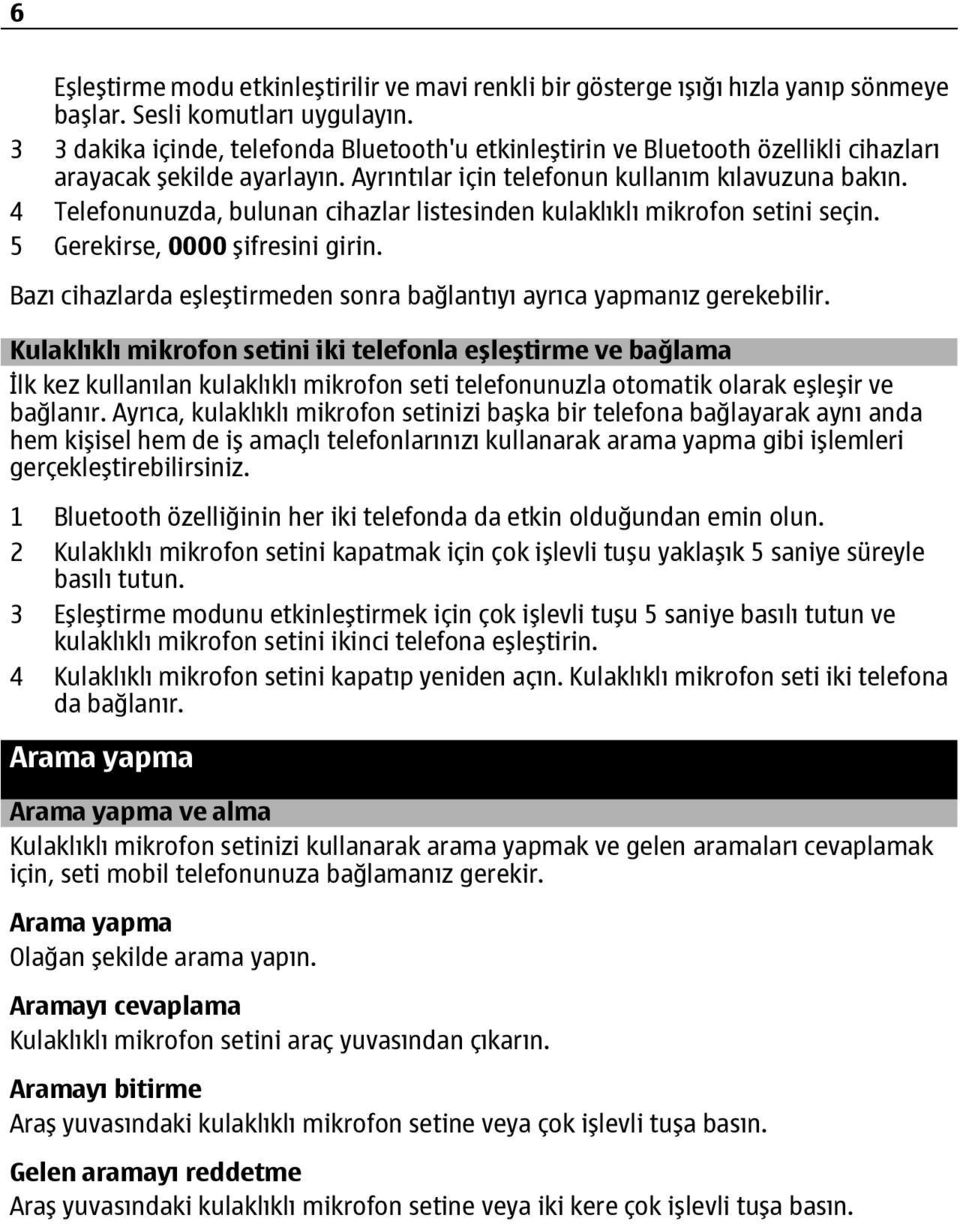 4 Telefonunuzda, bulunan cihazlar listesinden kulaklıklı mikrofon setini seçin. 5 Gerekirse, 0000 şifresini girin. Bazı cihazlarda eşleştirmeden sonra bağlantıyı ayrıca yapmanız gerekebilir.