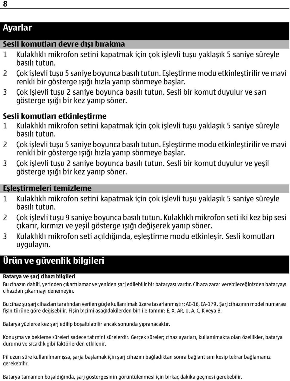 Sesli bir komut duyulur ve sarı gösterge ışığı bir kez yanıp söner. Sesli komutları etkinleştirme 1 Kulaklıklı mikrofon setini kapatmak için çok işlevli tuşu yaklaşık 5 saniye süreyle basılı tutun.