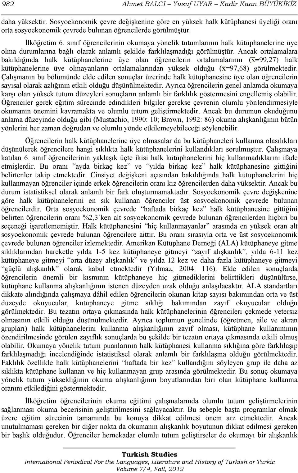 sınıf öğrencilerinin okumaya yönelik tutumlarının halk kütüphanelerine üye olma durumlarına bağlı olarak anlamlı Ģekilde farklılaģmadığı görülmüģtür.