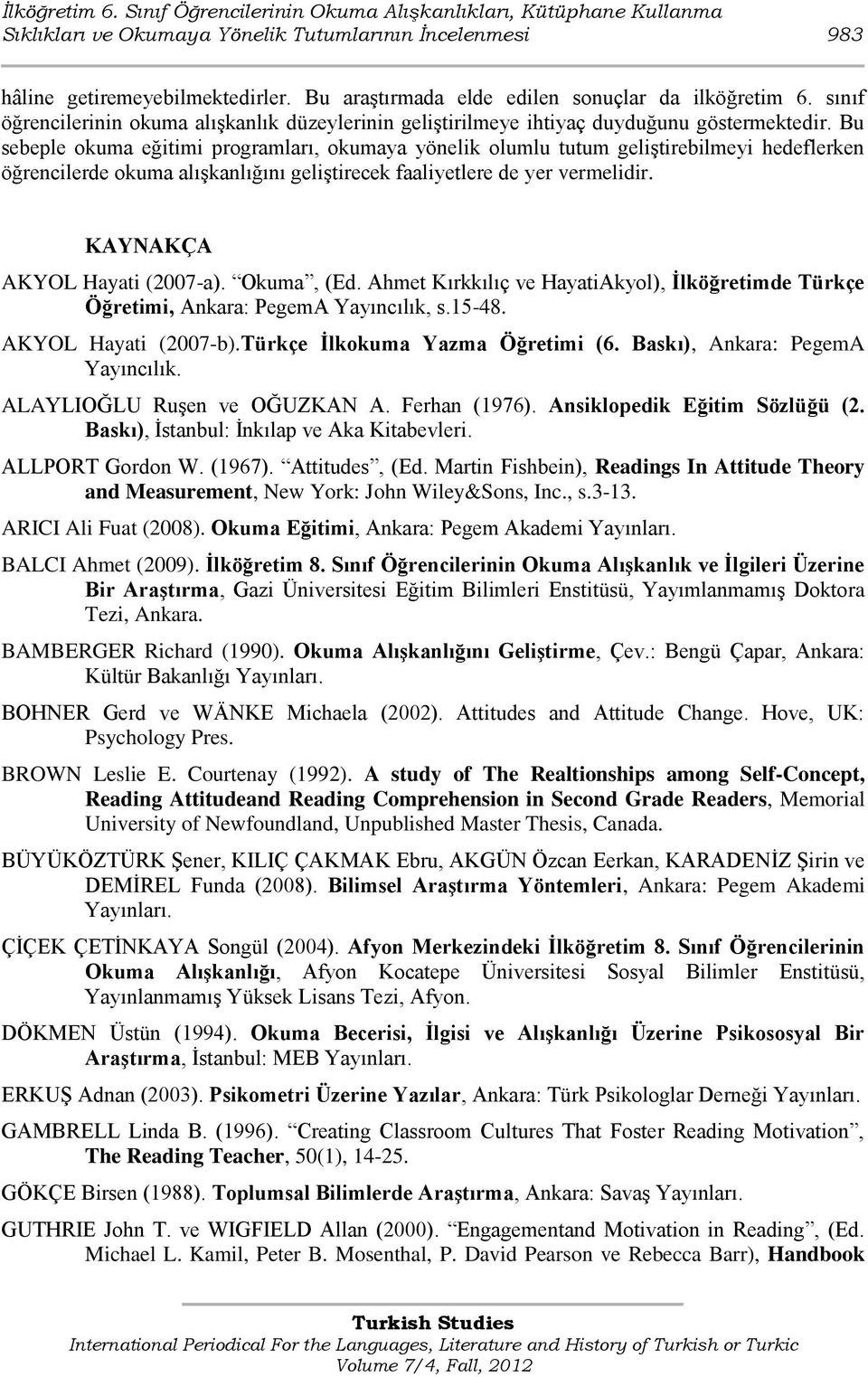 Bu sebeple okuma eğitimi programları, okumaya yönelik olumlu tutum geliģtirebilmeyi hedeflerken öğrencilerde okuma alıģkanlığını geliģtirecek faaliyetlere de yer vermelidir.