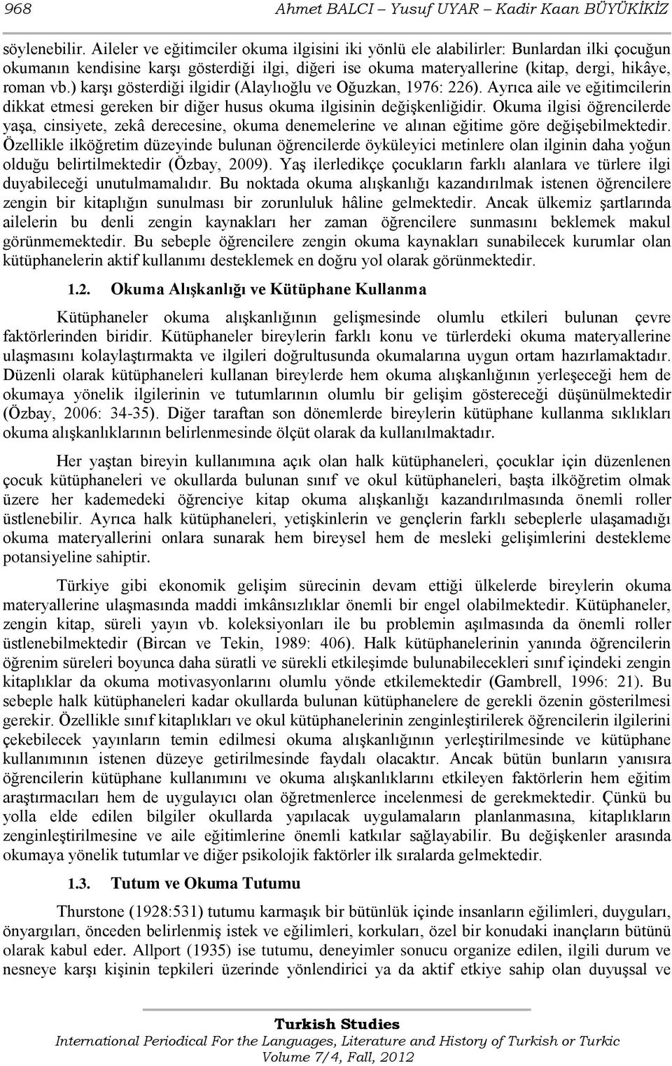 ) karģı gösterdiği ilgidir (Alaylıoğlu ve Oğuzkan, 1976: 226). Ayrıca aile ve eğitimcilerin dikkat etmesi gereken bir diğer husus okuma ilgisinin değiģkenliğidir.