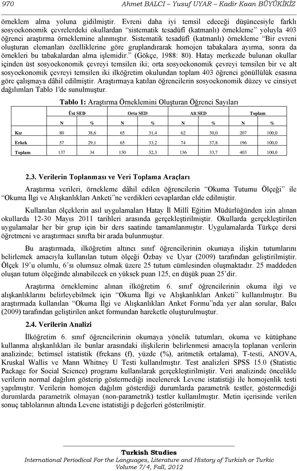 Sistematik tesadüfî (katmanlı) örnekleme Bir evreni oluģturan elemanları özelliklerine göre gruplandırarak homojen tabakalara ayırma, sonra da örnekleri bu tabakalardan alma iģlemidir.