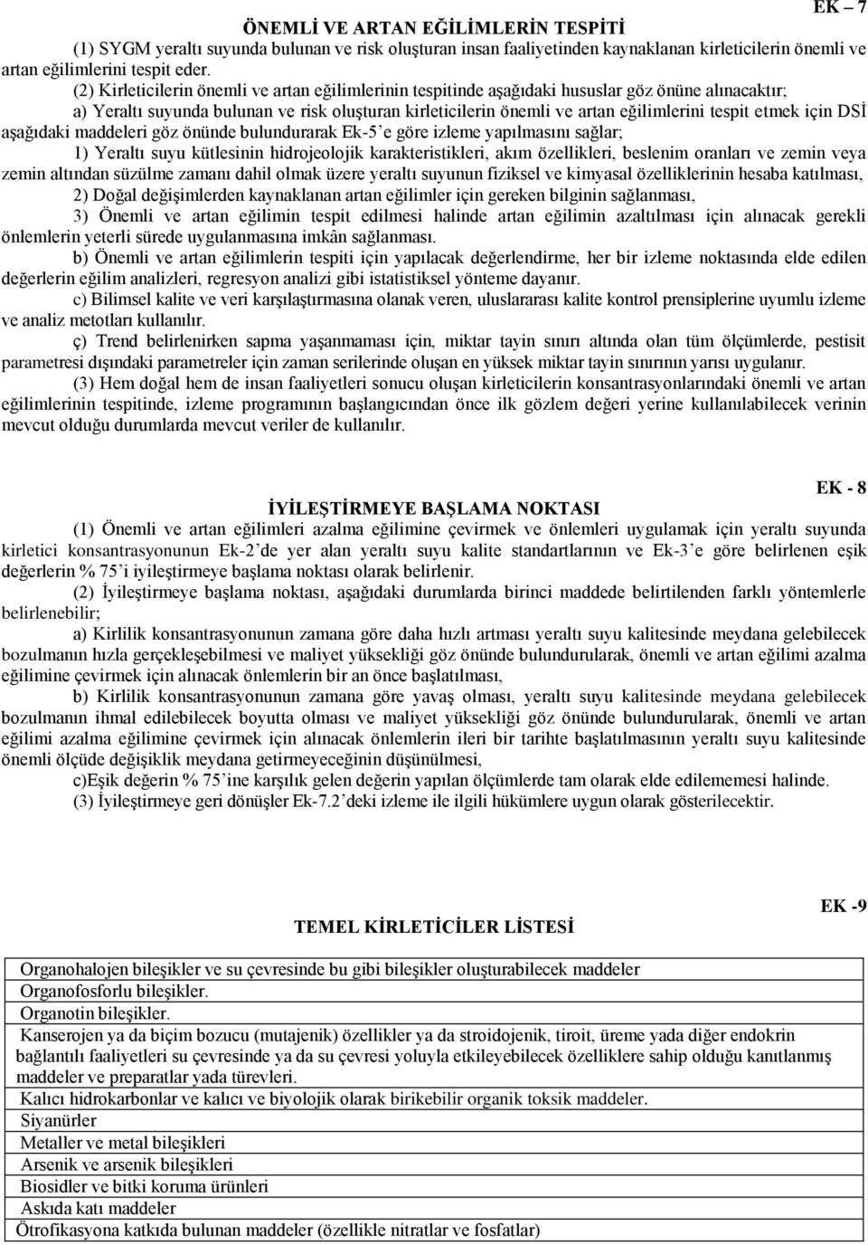 etmek için DSİ aşağıdaki maddeleri göz önünde bulundurarak Ek-5 e göre izleme yapılmasını sağlar; 1) Yeraltı suyu kütlesinin hidrojeolojik karakteristikleri, akım özellikleri, beslenim oranları ve