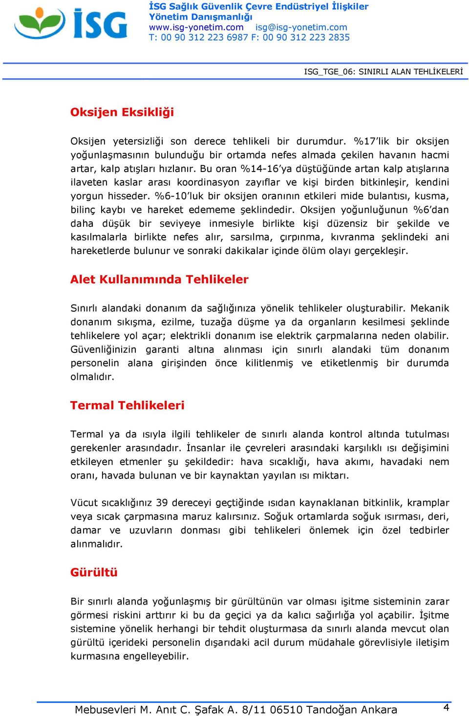 %6-10 luk bir oksijen oranının etkileri mide bulantısı, kusma, bilinç kaybı ve hareket edememe şeklindedir.