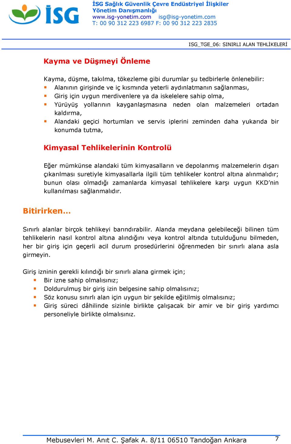 Tehlikelerinin Kontrolü Eğer mümkünse alandaki tüm kimyasalların ve depolanmış malzemelerin dışarı çıkarılması suretiyle kimyasallarla ilgili tüm tehlikeler kontrol altına alınmalıdır; bunun olası